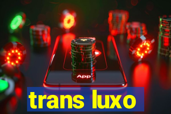 trans luxo